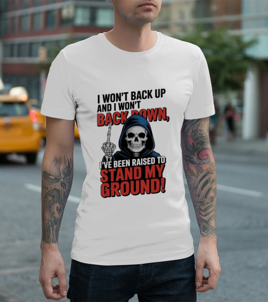 I Won't Back Up I Won't Back Down I've Been Raised To Stand My Ground Skeleton T-Shirt