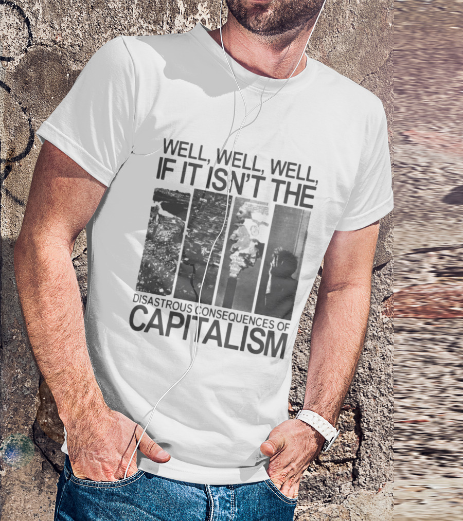 Well Well Well If It Isn't The Disastrous Consequences Of Capitalism Capitalism T-Shirt