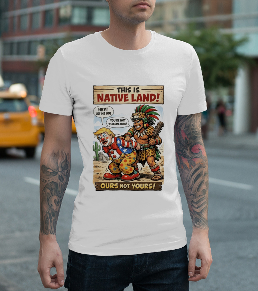 This Is Native Land Ours Not Yours Let Me Go You're Not Welcome Here T-Shirt