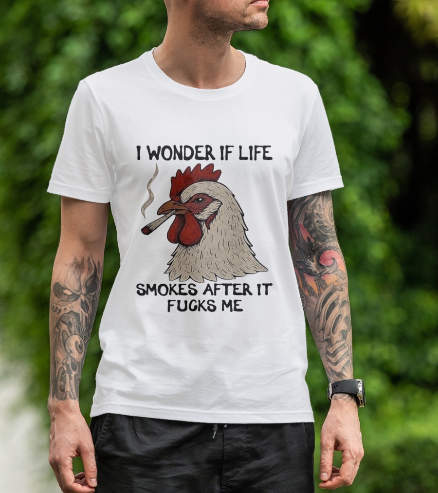 I Wonder If Life Chicken Smokes After It Fucks Me Smoking Rooster T-Shirt