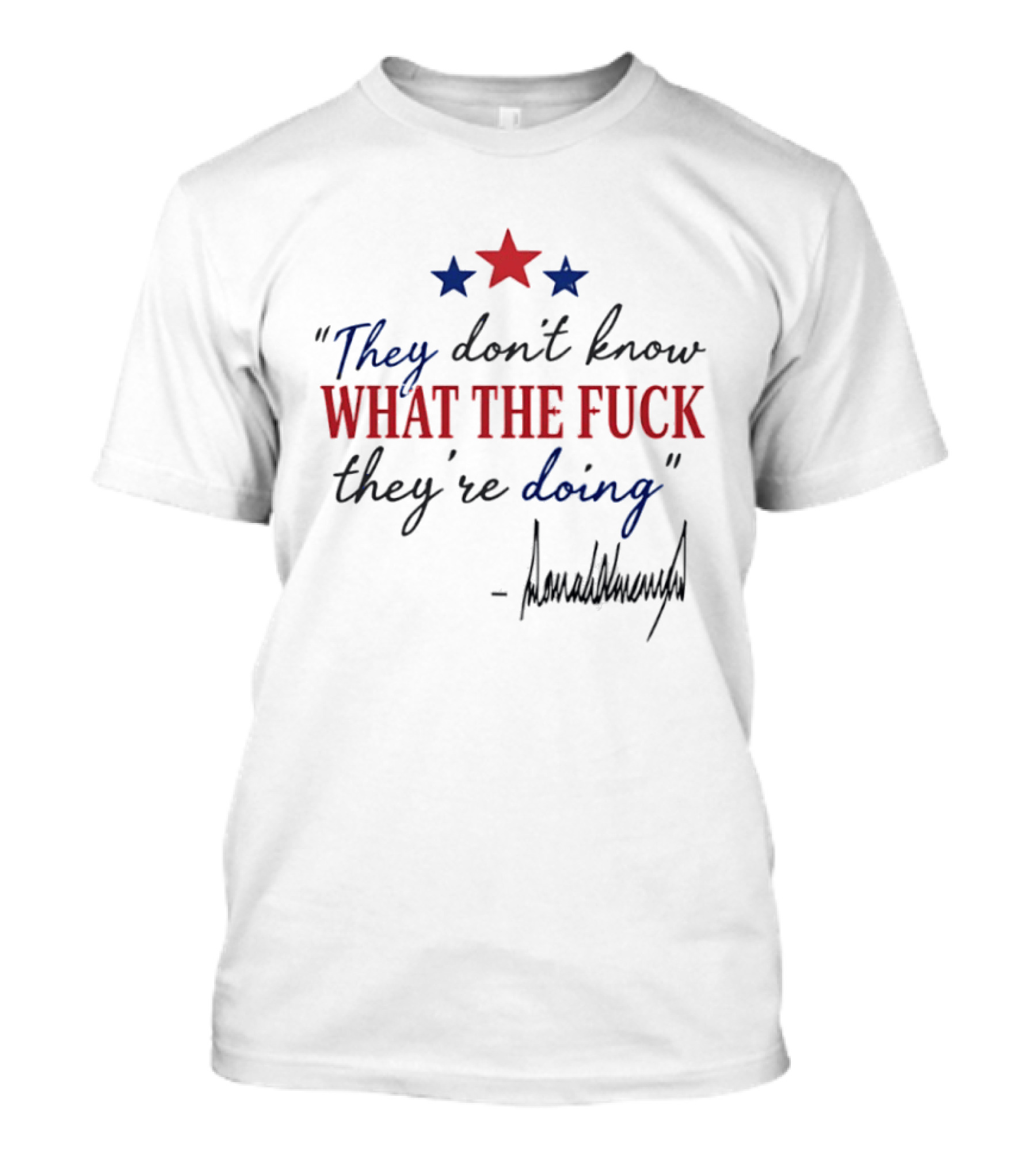 They Don't Know What The Fck They're Doing Trump Stars T-Shirt