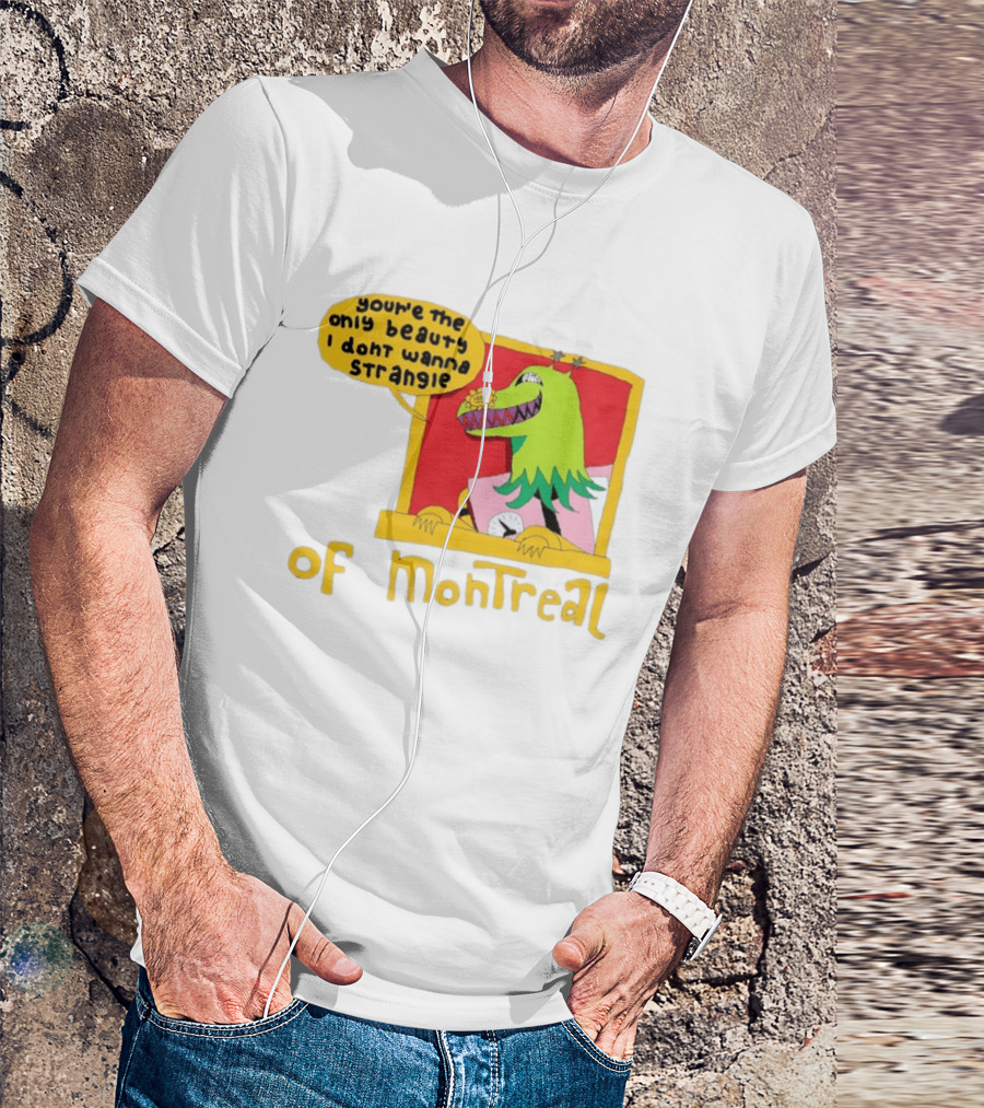 You're The Only Beauty I Don't Wanna Strangle Of Montreal Cartoon Monster T-Shirt