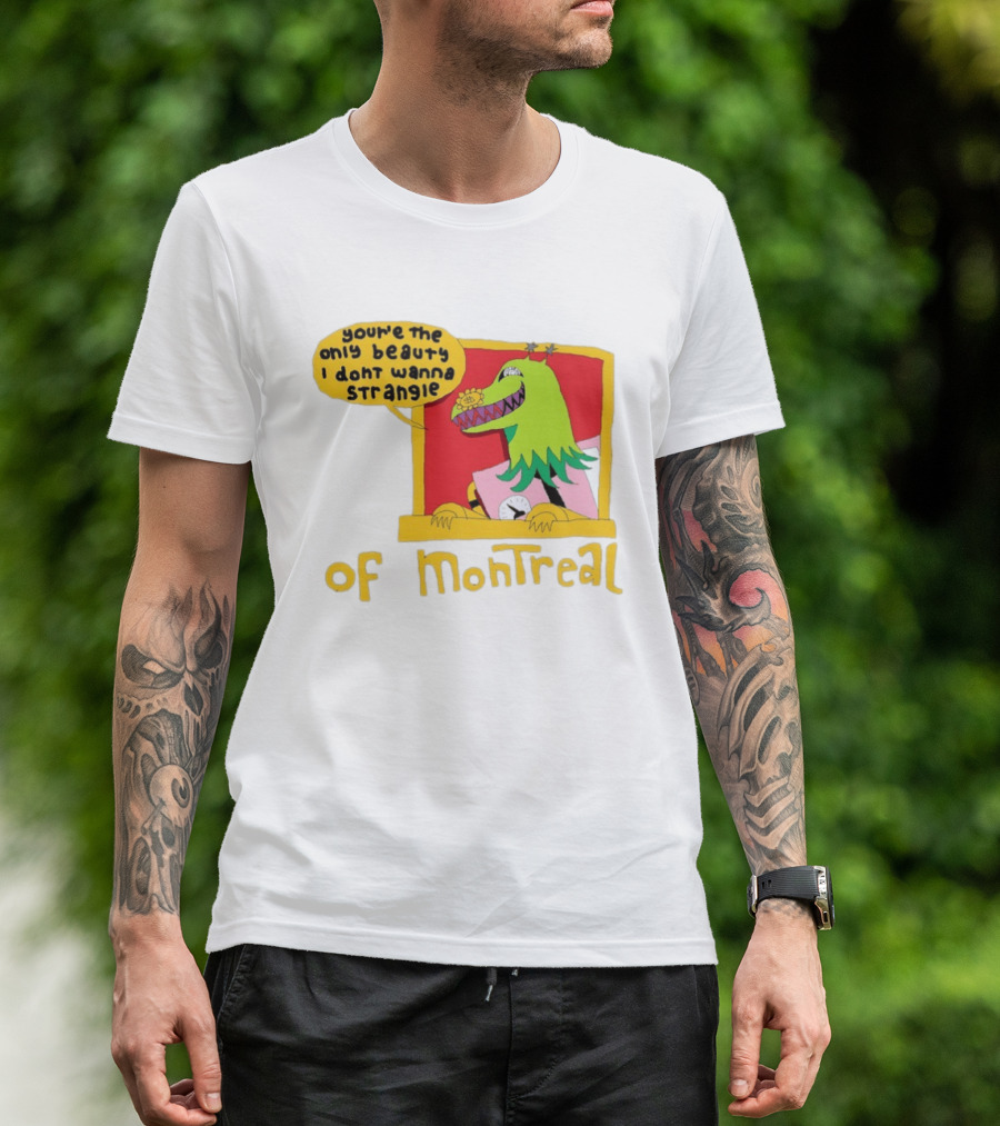 You're The Only Beauty I Don't Wanna Strangle Of Montreal Cartoon Monster T-Shirt
