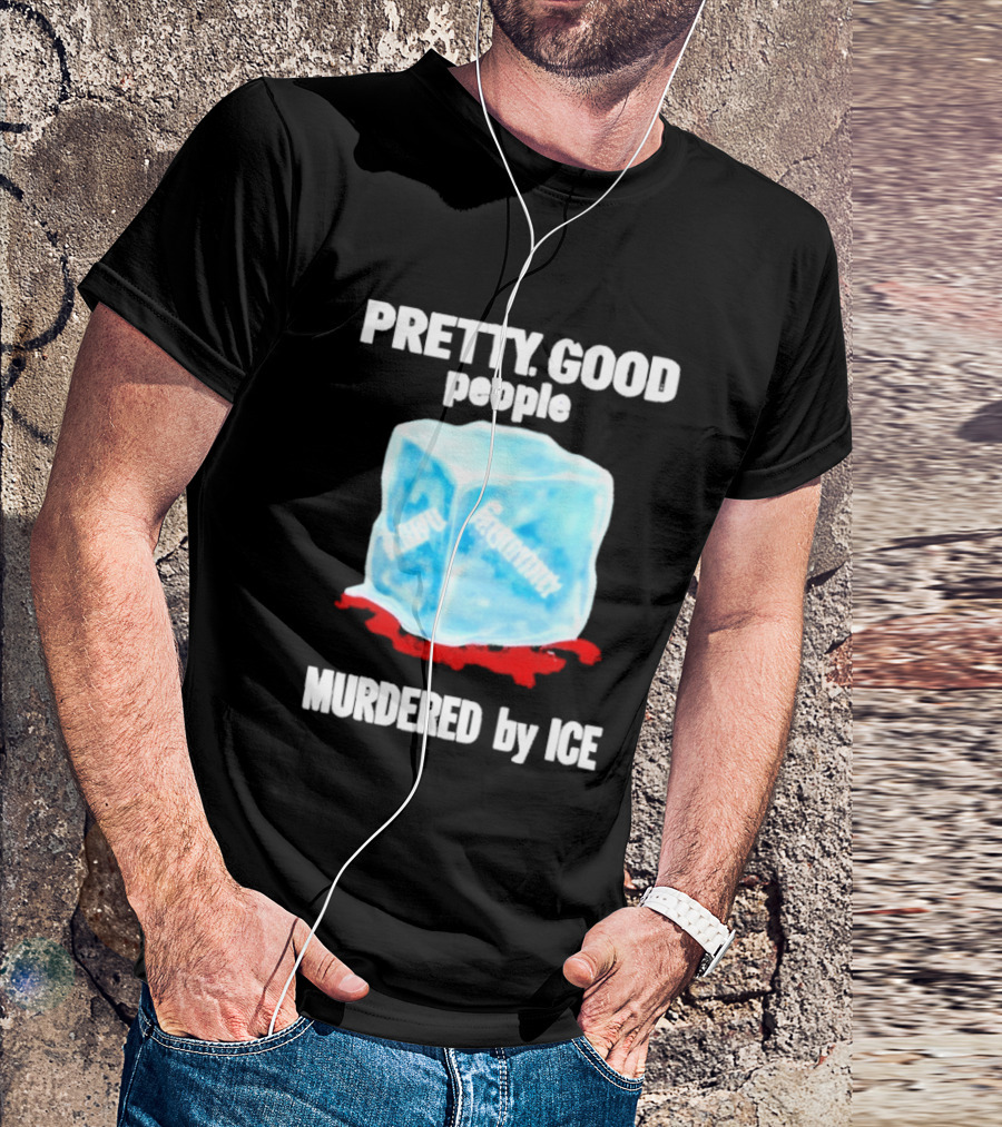 Murdered By Ice Pretty Good People Alexandra Pretti T-Shirt