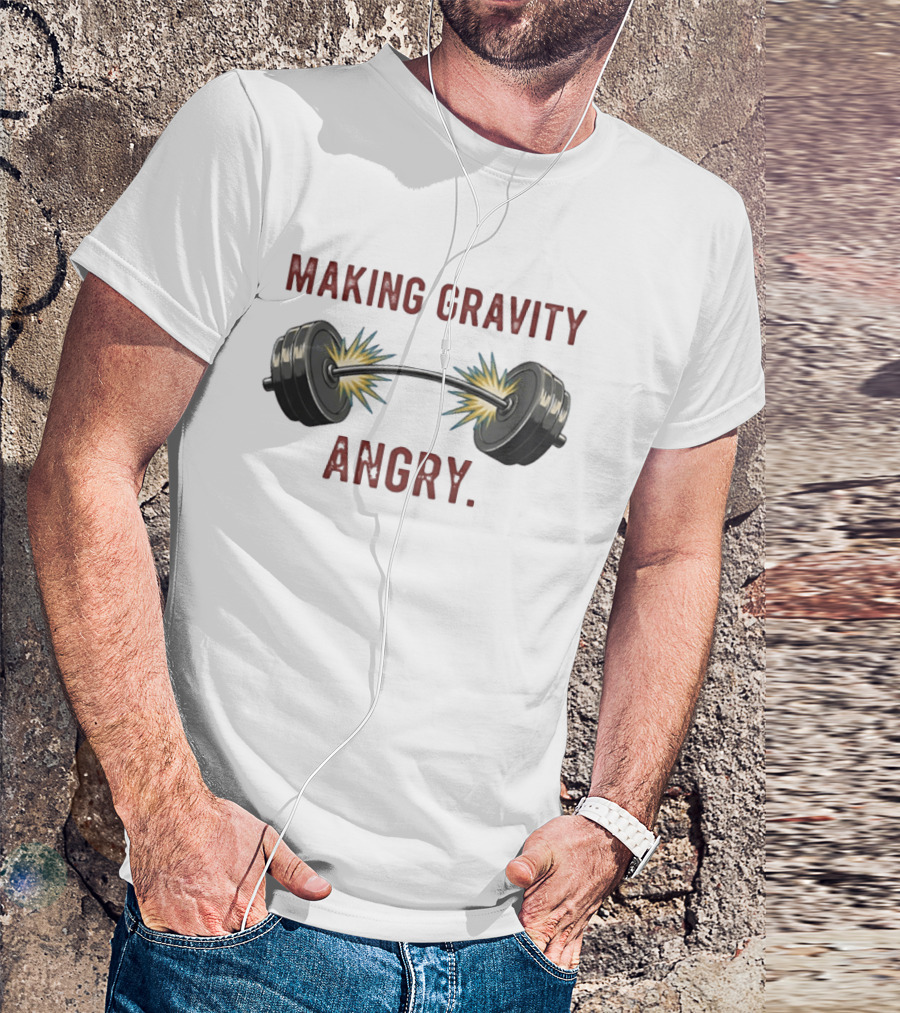 Making Gravity Angry Explosive Barbell Weights T-Shirt