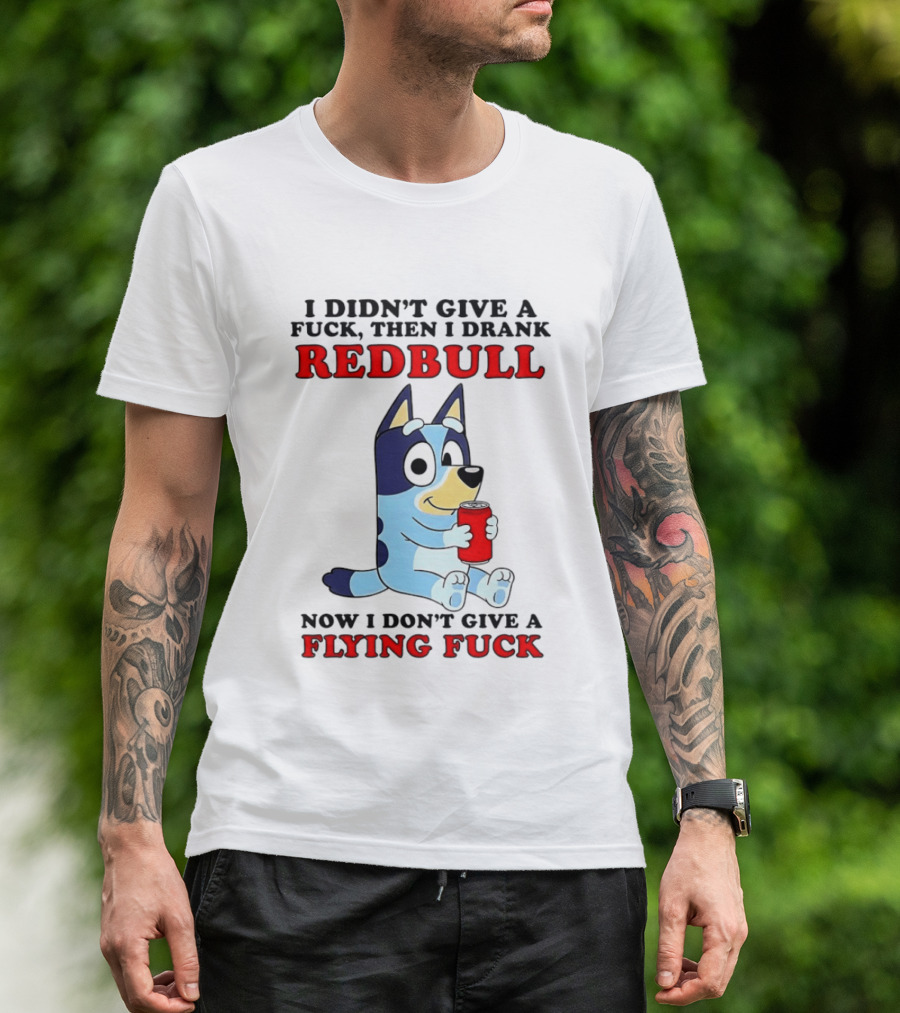 I Didn't Give A Fuck Then I Drank Redbull Now I Don't Give A Flying Fuck Bluey T-Shirt