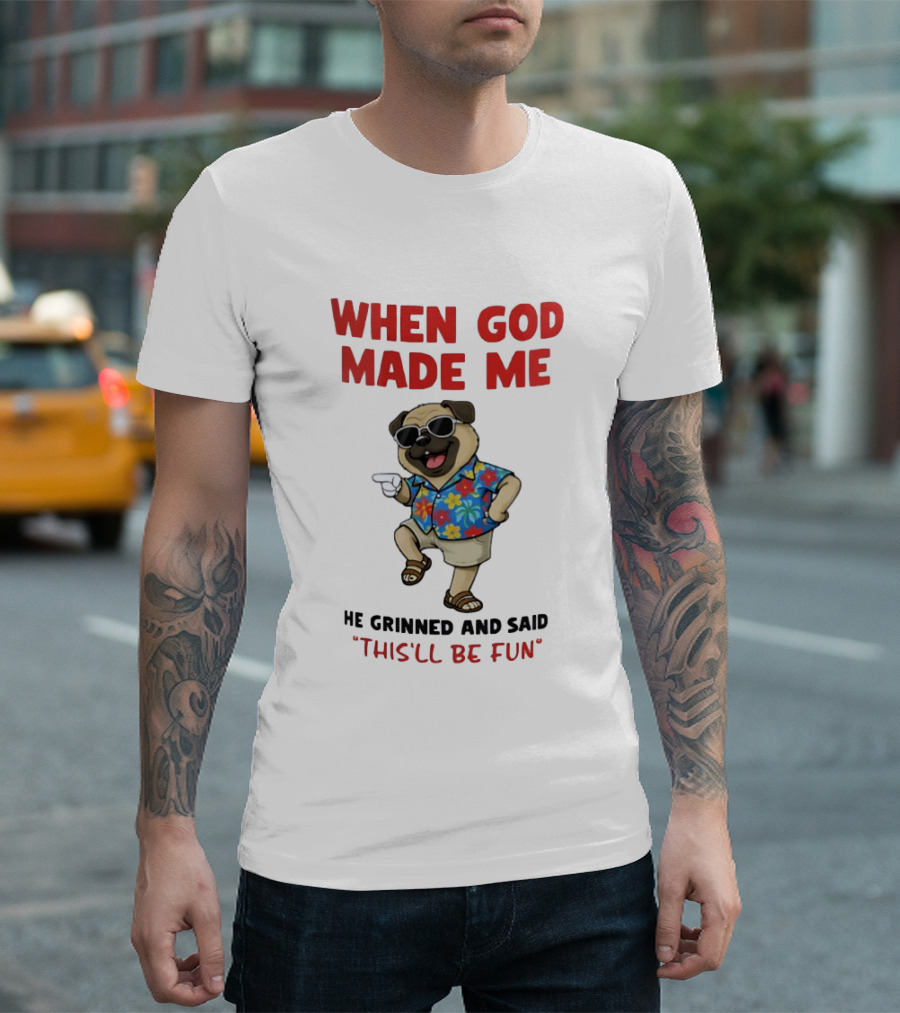 Pug In Hawaiian Outfit When God Made Me He Grinned And Said This'll Be Fun T-Shirt