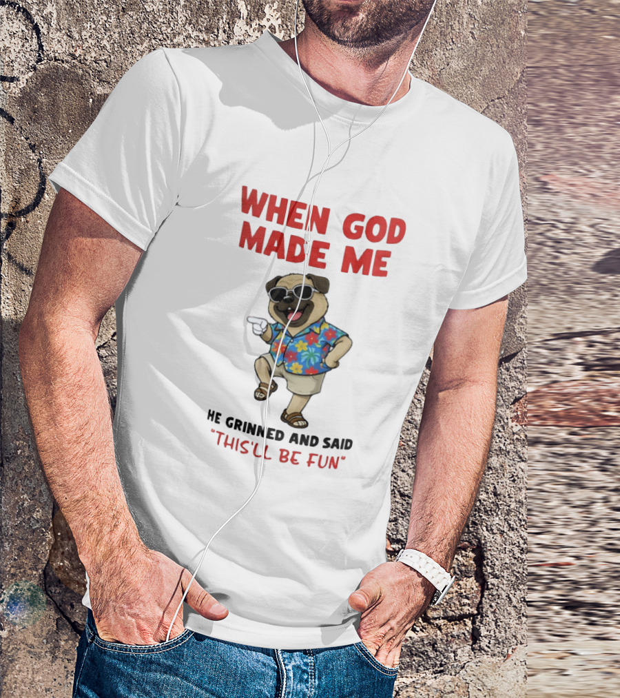 Pug In Hawaiian Outfit When God Made Me He Grinned And Said This'll Be Fun T-Shirt