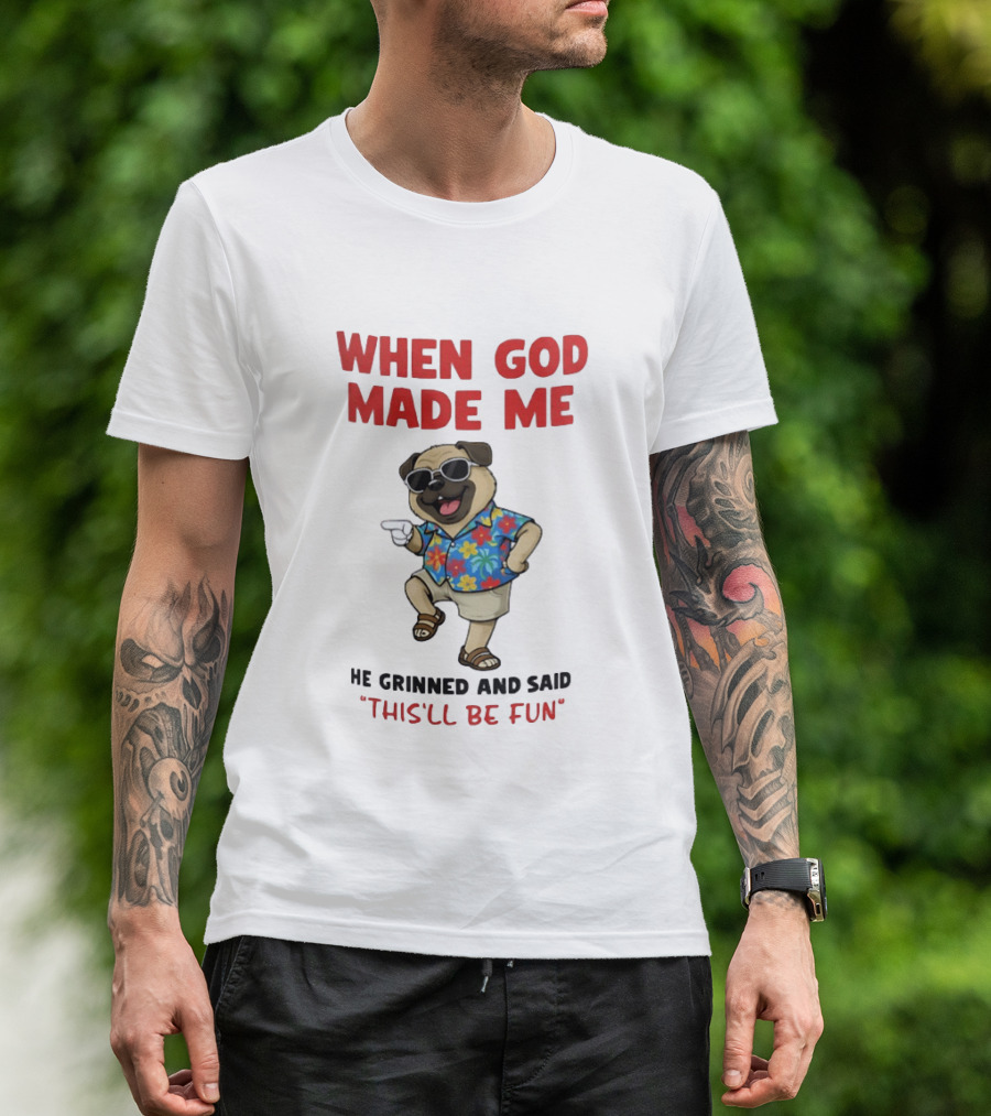 Pug In Hawaiian Outfit When God Made Me He Grinned And Said This'll Be Fun T-Shirt