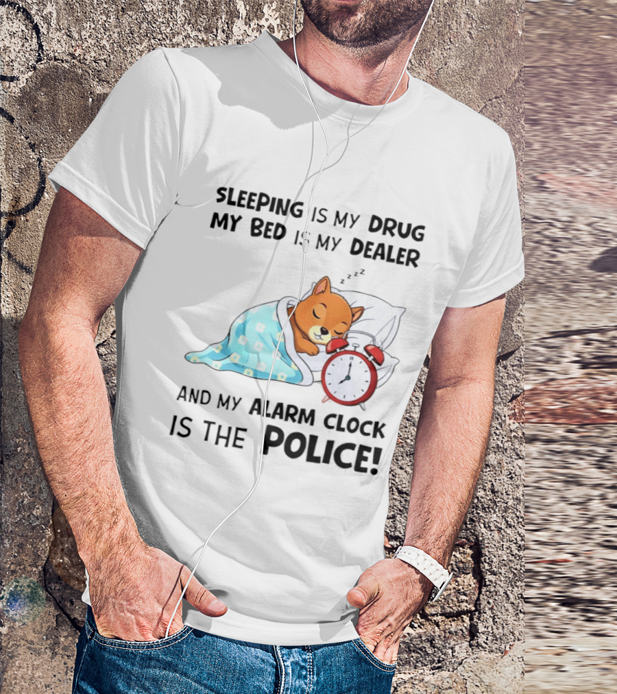 Sleeping Is My Drug My Bed Is My Dealer Alarm Police Cute Sleeping Dog T-Shirt