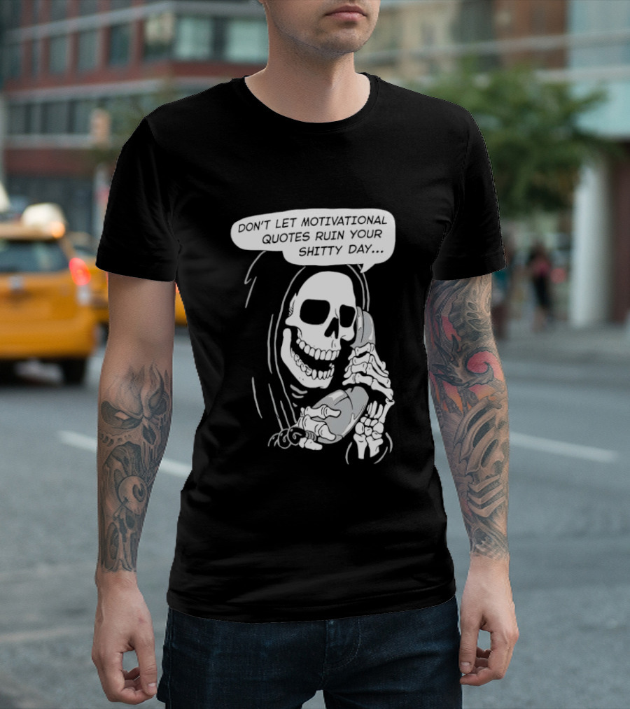 Grim Reaper Phone Don't Let Motivational Quotes Ruin Your Shitty Day T-Shirt
