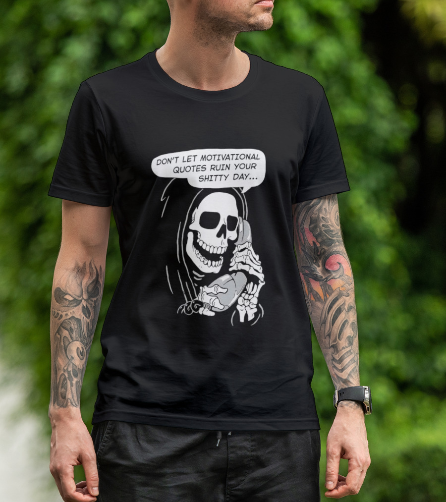 Grim Reaper Phone Don't Let Motivational Quotes Ruin Your Shitty Day T-Shirt