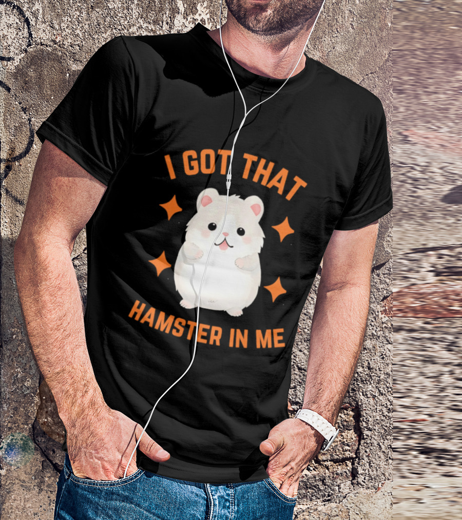 I Got That Hamster In Me Cute Cartoon Animal Humor T-Shirt
