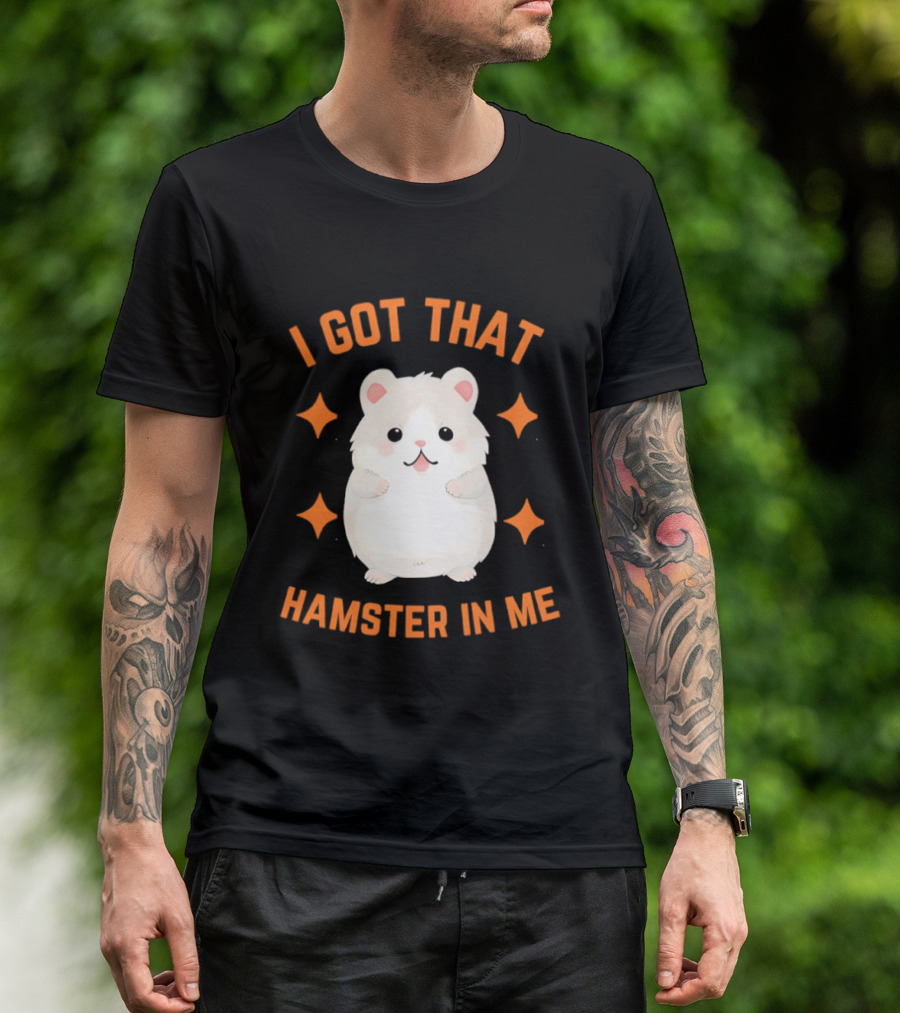 I Got That Hamster In Me Cute Cartoon Animal Humor T-Shirt