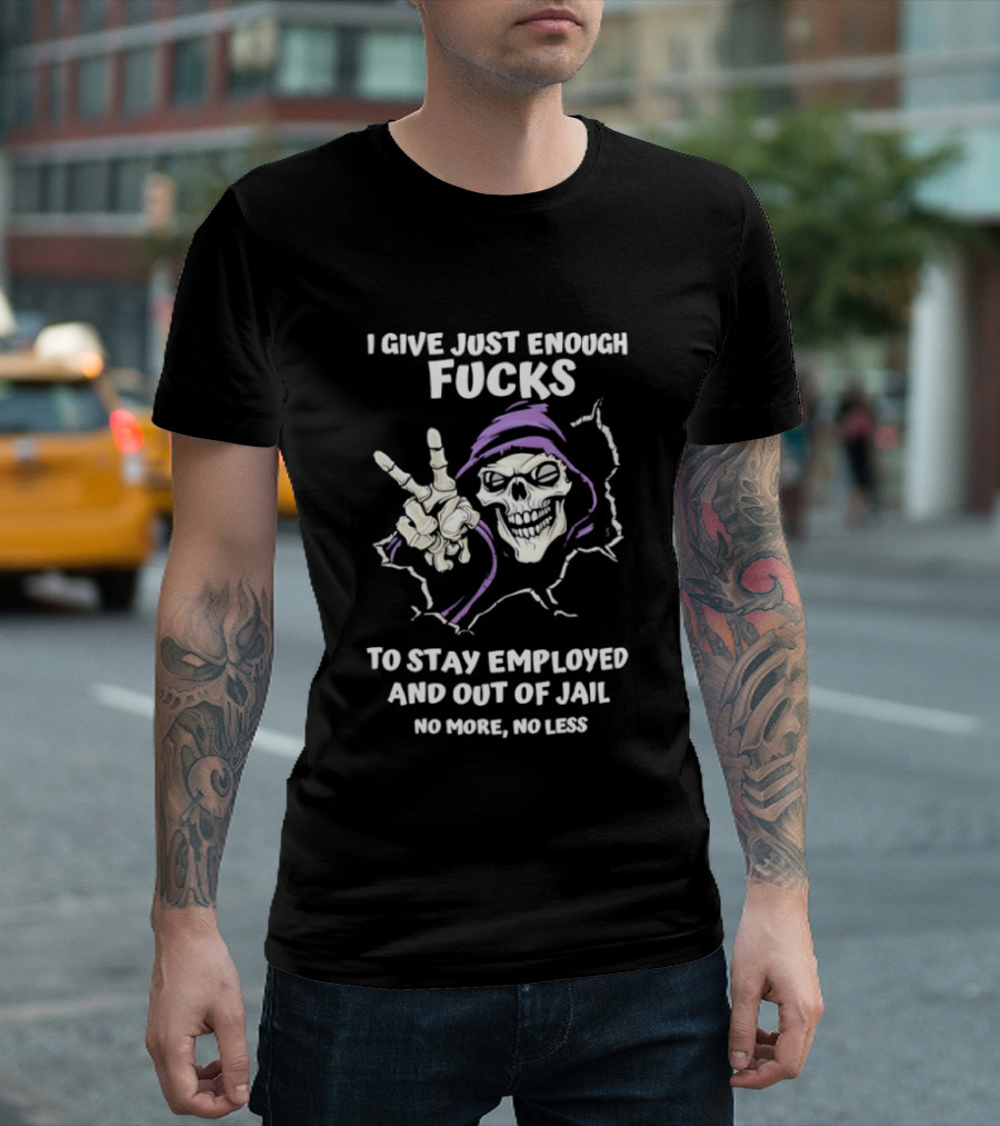 I Give Just Enough Fucks Skeleton Stay Employed Out Of Jail No More No Less T-Shirt