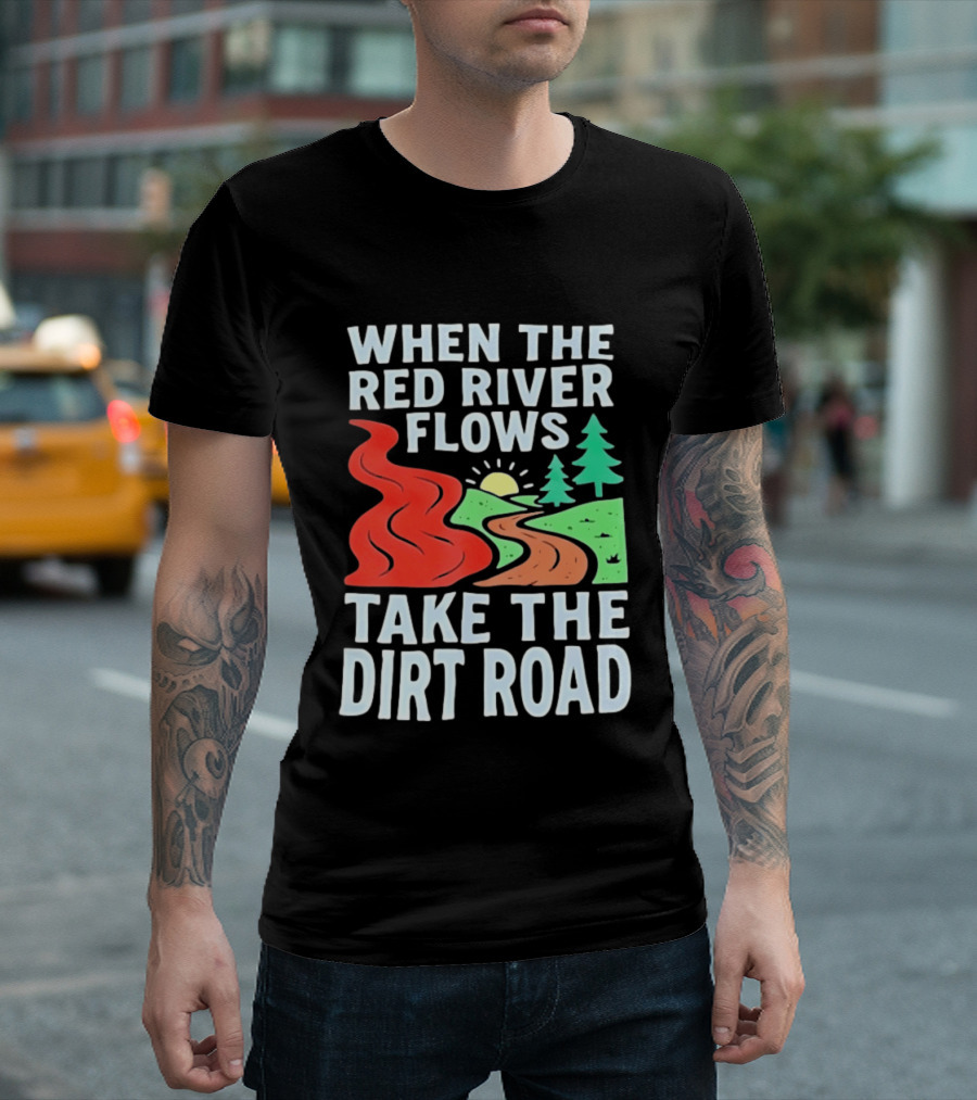 When The Red River Flows Take The Dirt Road With Sun And Trees T-Shirt