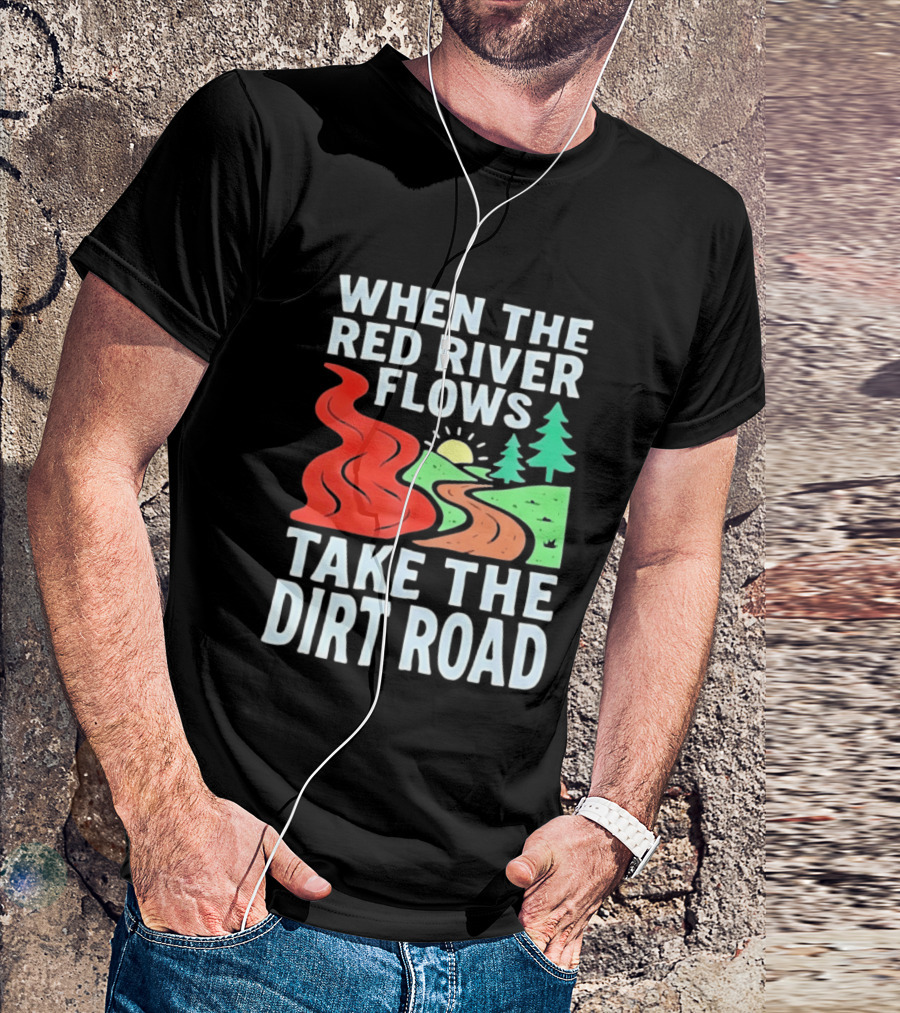 When The Red River Flows Take The Dirt Road With Sun And Trees T-Shirt