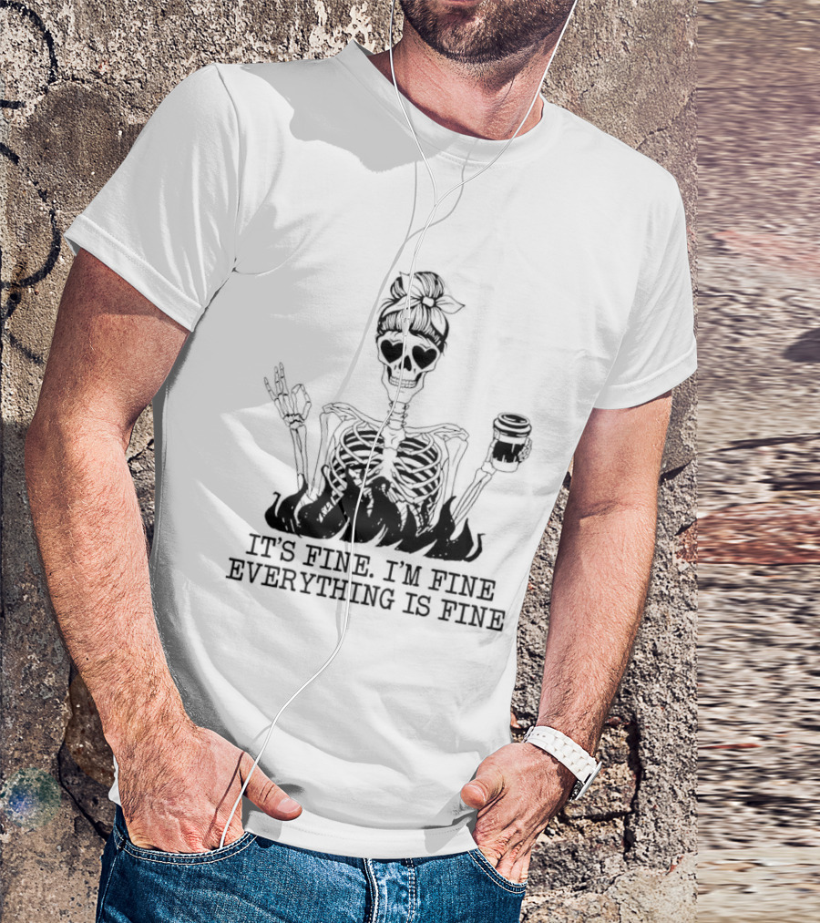 Messy Bun Skeleton It's Fine I'm Fine Everything Is Fine Funny Coffee Skeleton T-Shirt