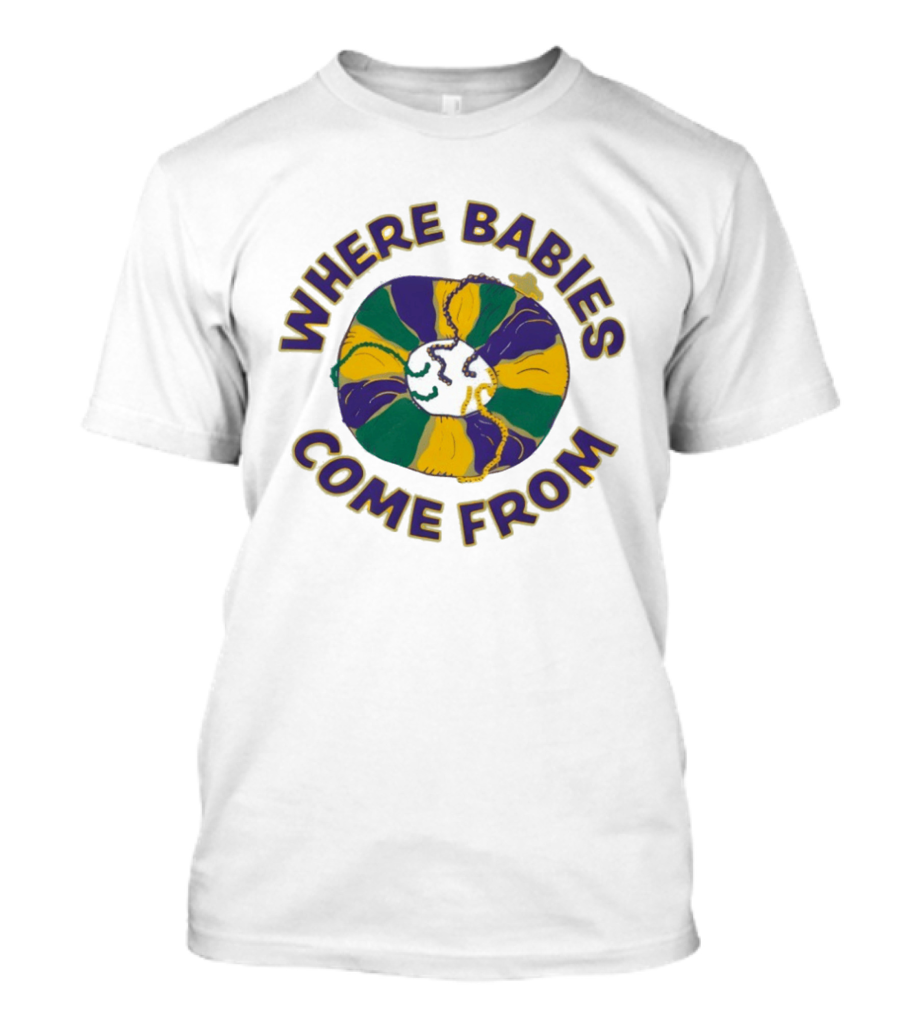 Where Babies Come From Mardi Gras King Cake Humor T-Shirt