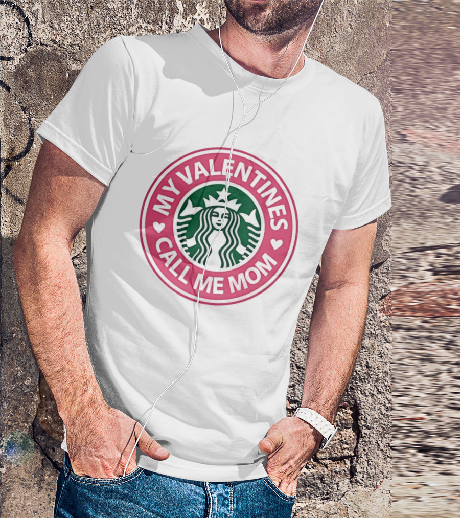 My Valentines Call Me Mom Starbucks Valentine's Day Mom Love T-Shirt