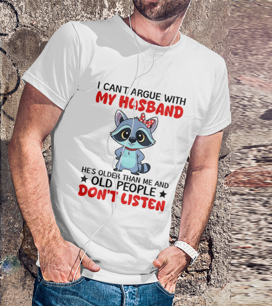 I Can't Argue With My Husband He's Older Than Me And Old People Don't Listen Raccoon T-Shirt