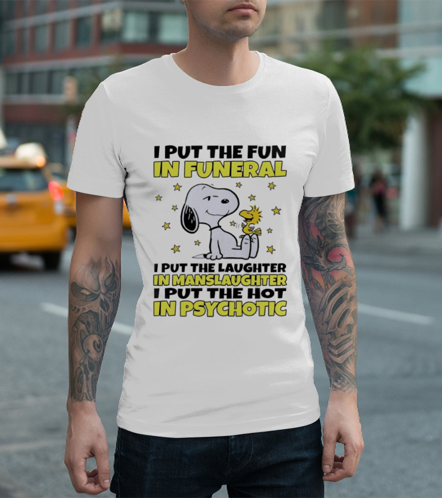 Snoopy I Put The Fun In Funeral Laughter In Manslaughter Hot In Psychotic T-Shirt