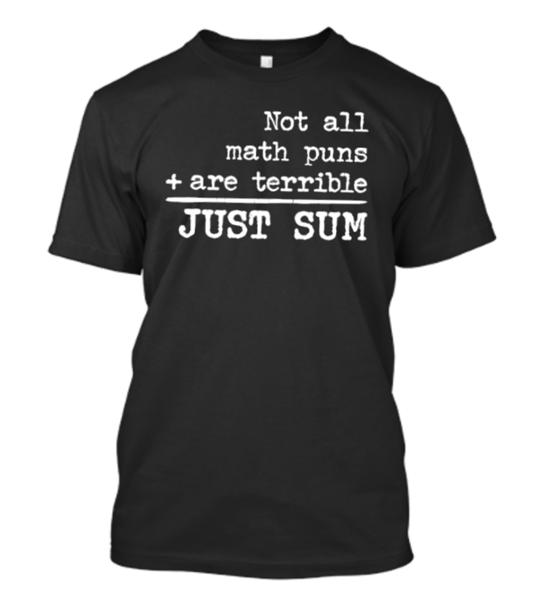 Not All Math Puns Plus Sign Are Terrible Just Sum T-Shirt