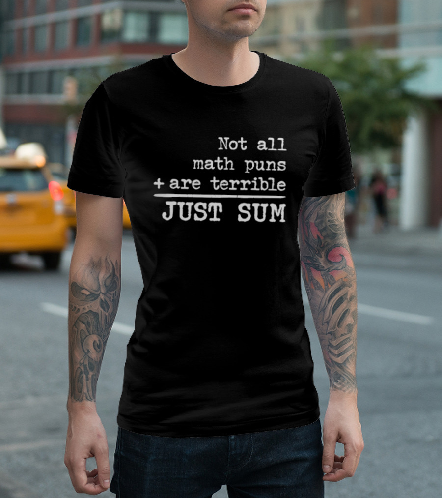 Not All Math Puns Plus Sign Are Terrible Just Sum T-Shirt