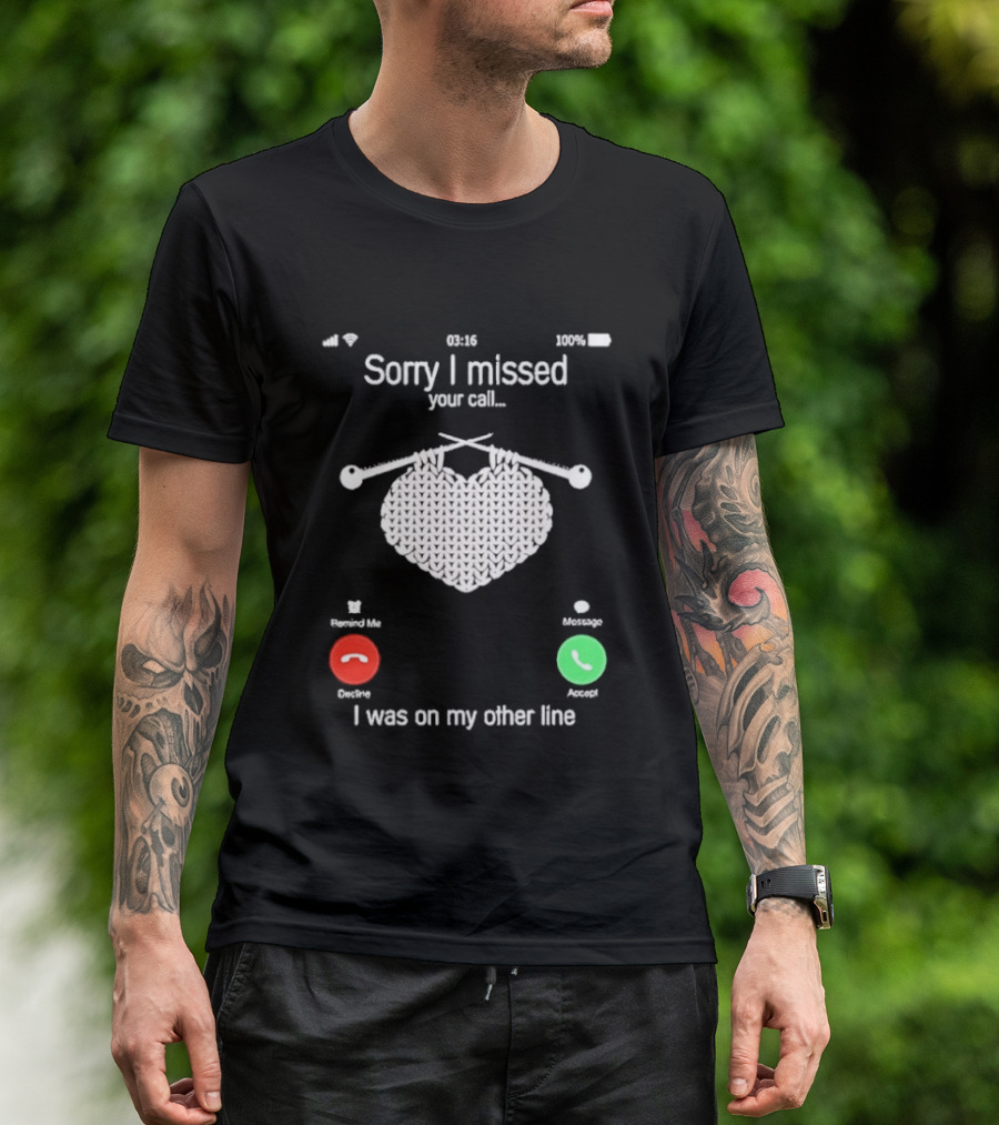 Sorry I Missed Your Call I Was On My Other Line Knitting Heart T-Shirt