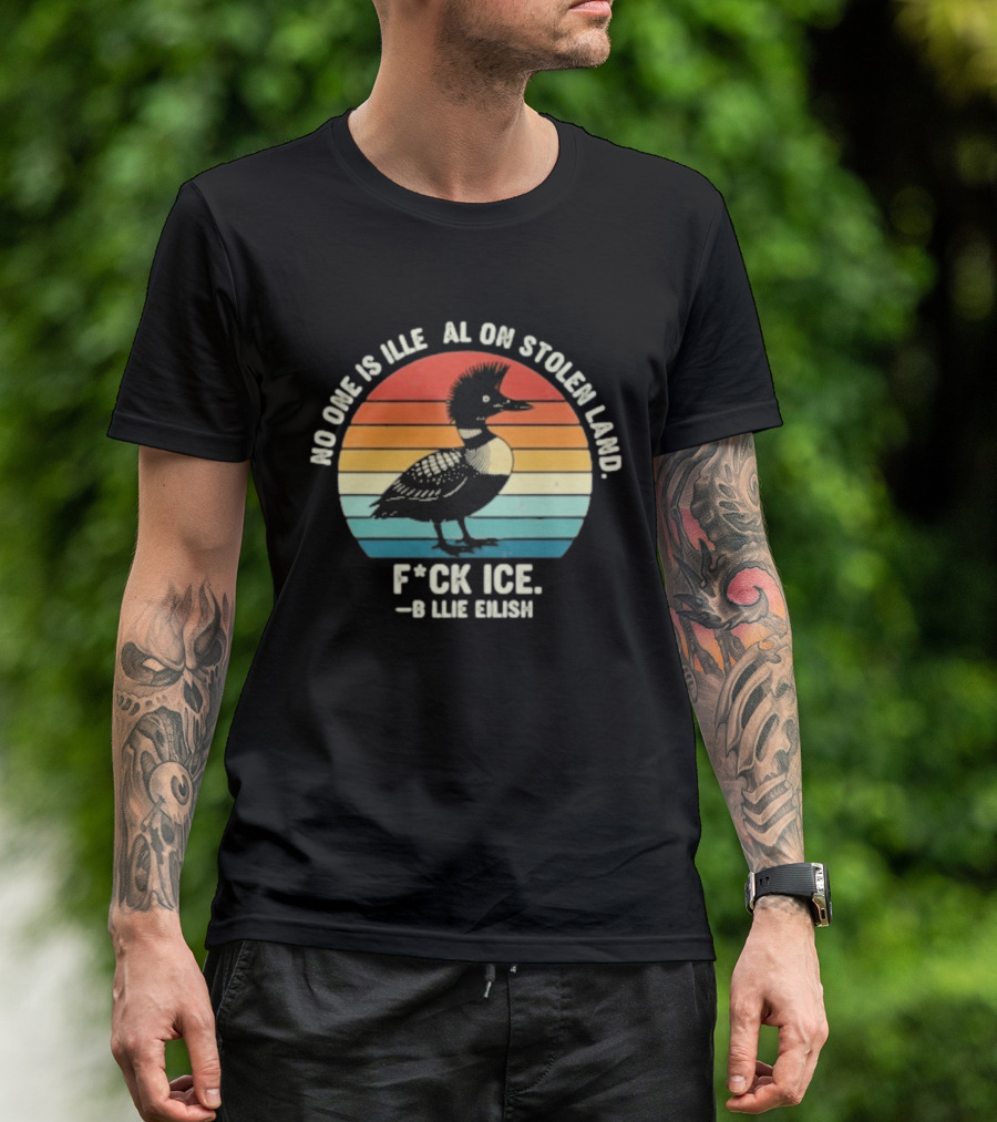 No One Is Illegal On Stolen Land F*ck Ice B*llie Elish Loon T-Shirt
