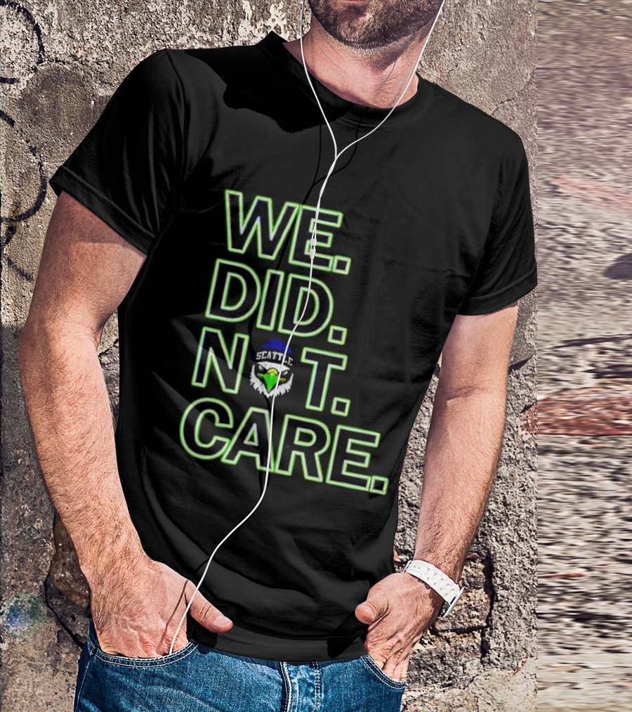Seattle Seahawks We Did Not Care T-Shirt