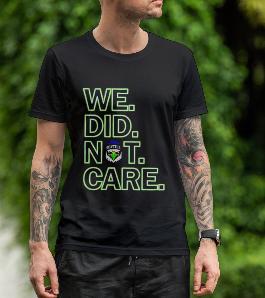 Seattle Seahawks We Did Not Care T-Shirt