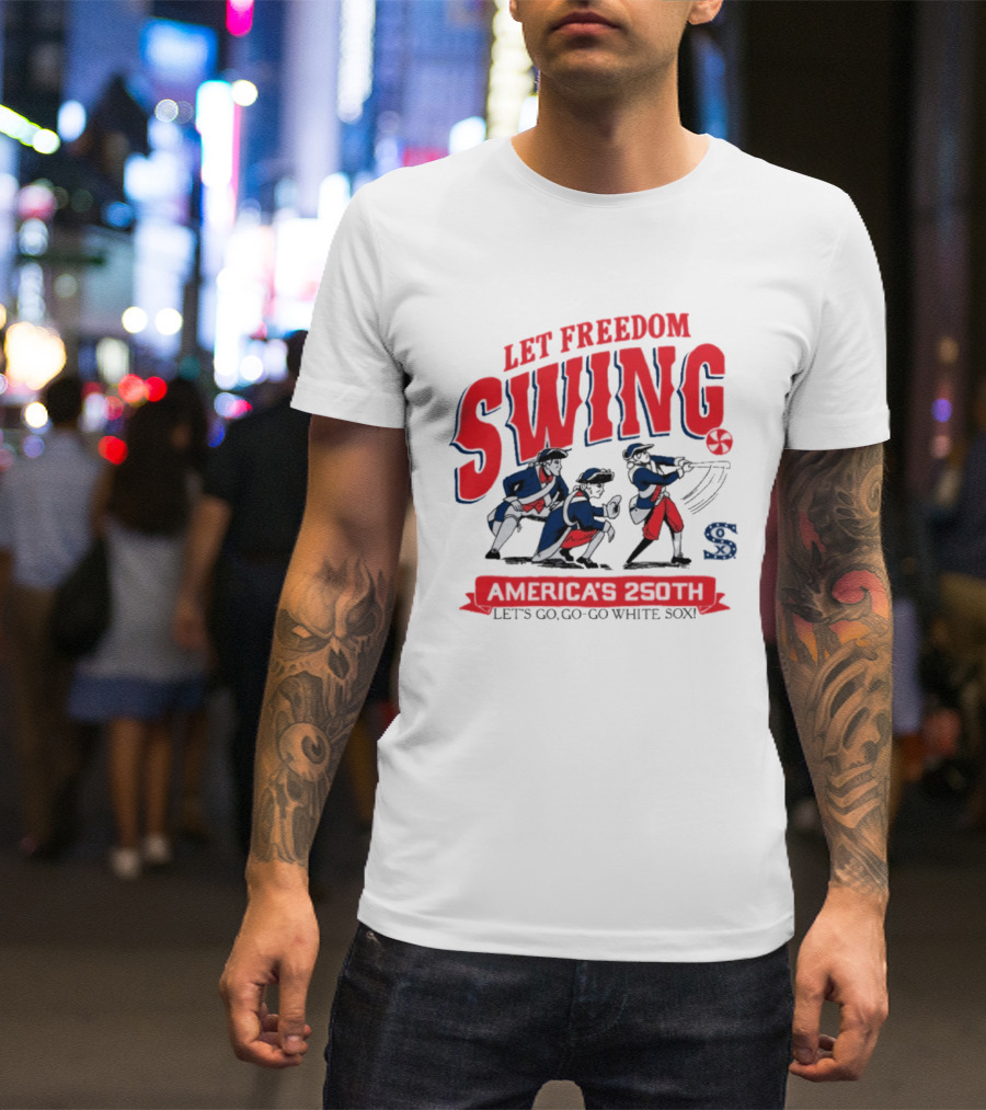 Let Freedom Swing America 250th Anniversary Let's Go Go Go White Sox T-Shirt