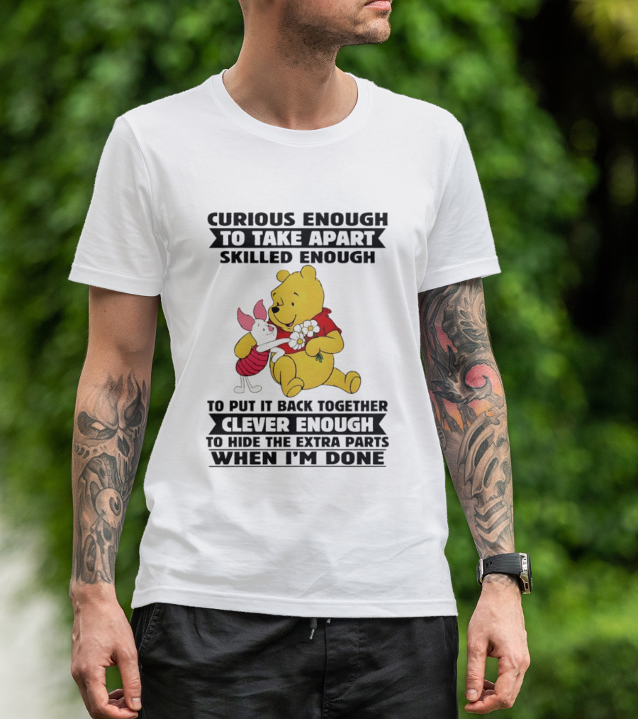 Curious Enough To Take Apart Skilled Enough To Reassemble Clever Enough To Conceal Extras Pooh T-Shirt