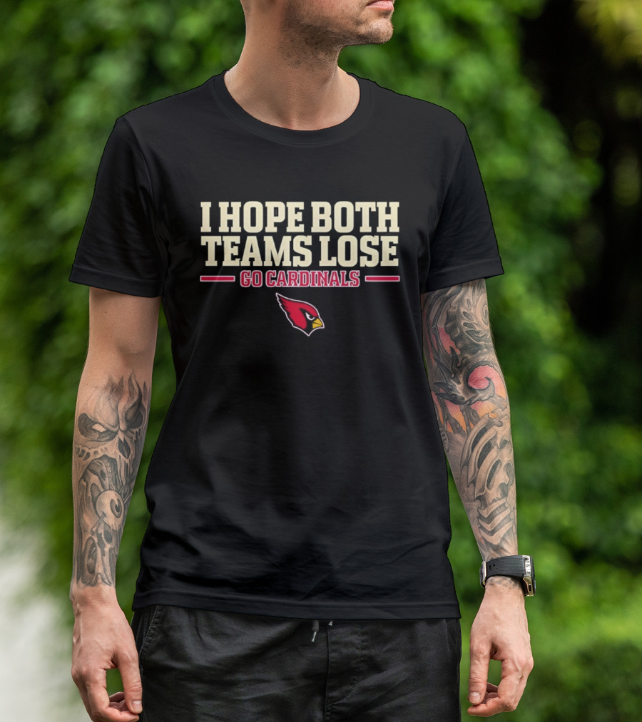 I Hope Both Teams Lose Go Cardinals Arizona Cardinals Football Fan T-Shirt