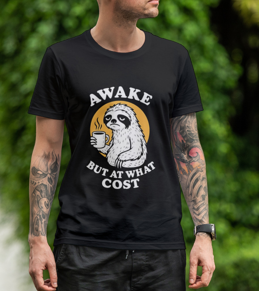 Awake Sloth Holding Coffee Cup But At What Cost T-Shirt