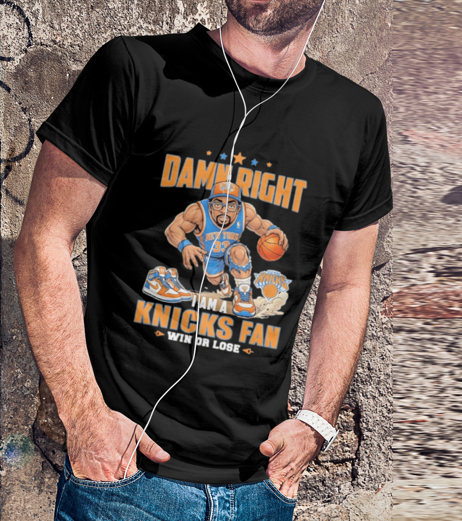 Damn Right I Am A Knicks Fan New York 33 Win Or Lose T-Shirt
