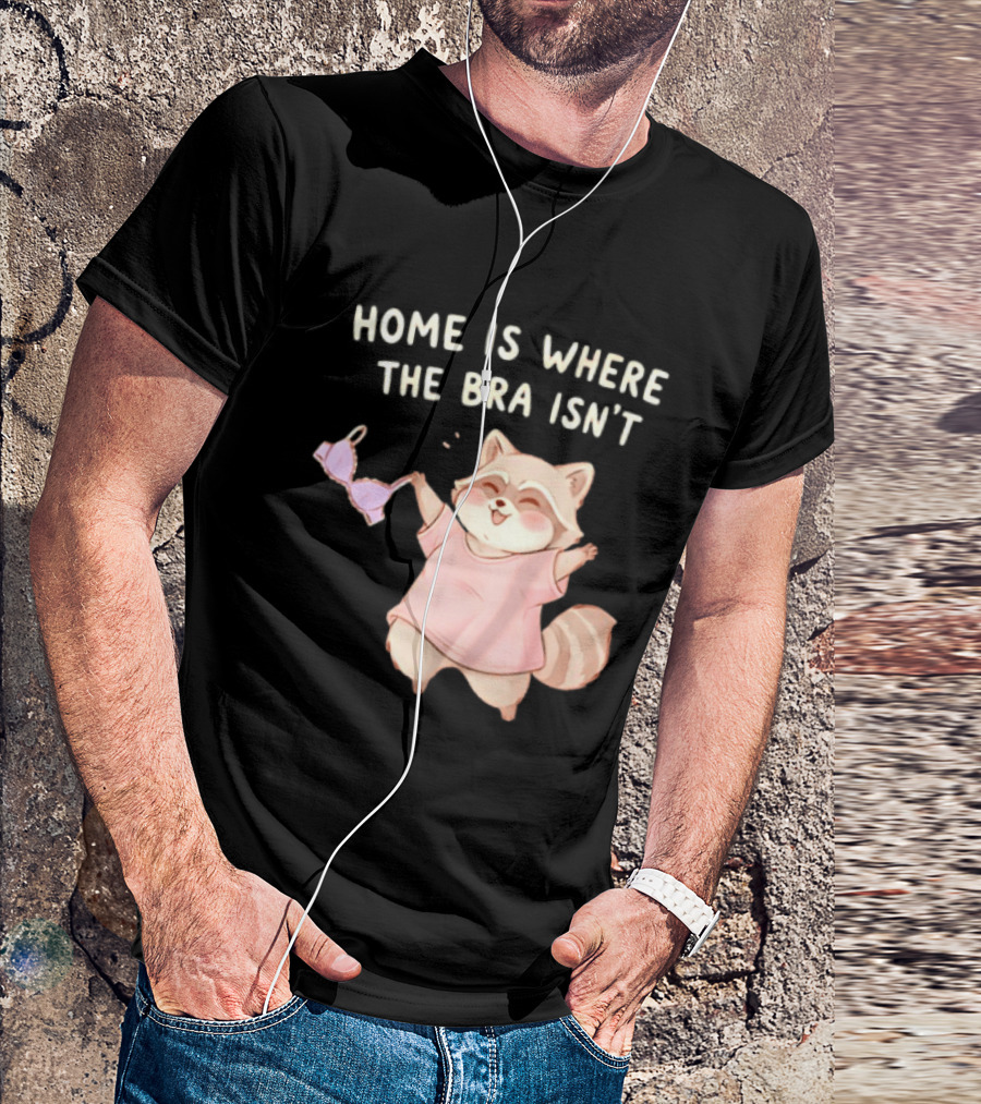 Home Is Where The Bra Isn't Raccoon Holding Bra In Pink Outfit T-Shirt