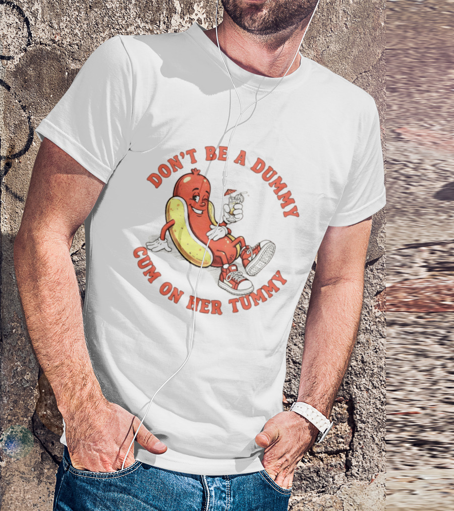 Hot Dog Don't Be A Dummy Cum On Her Tummy T-Shirt