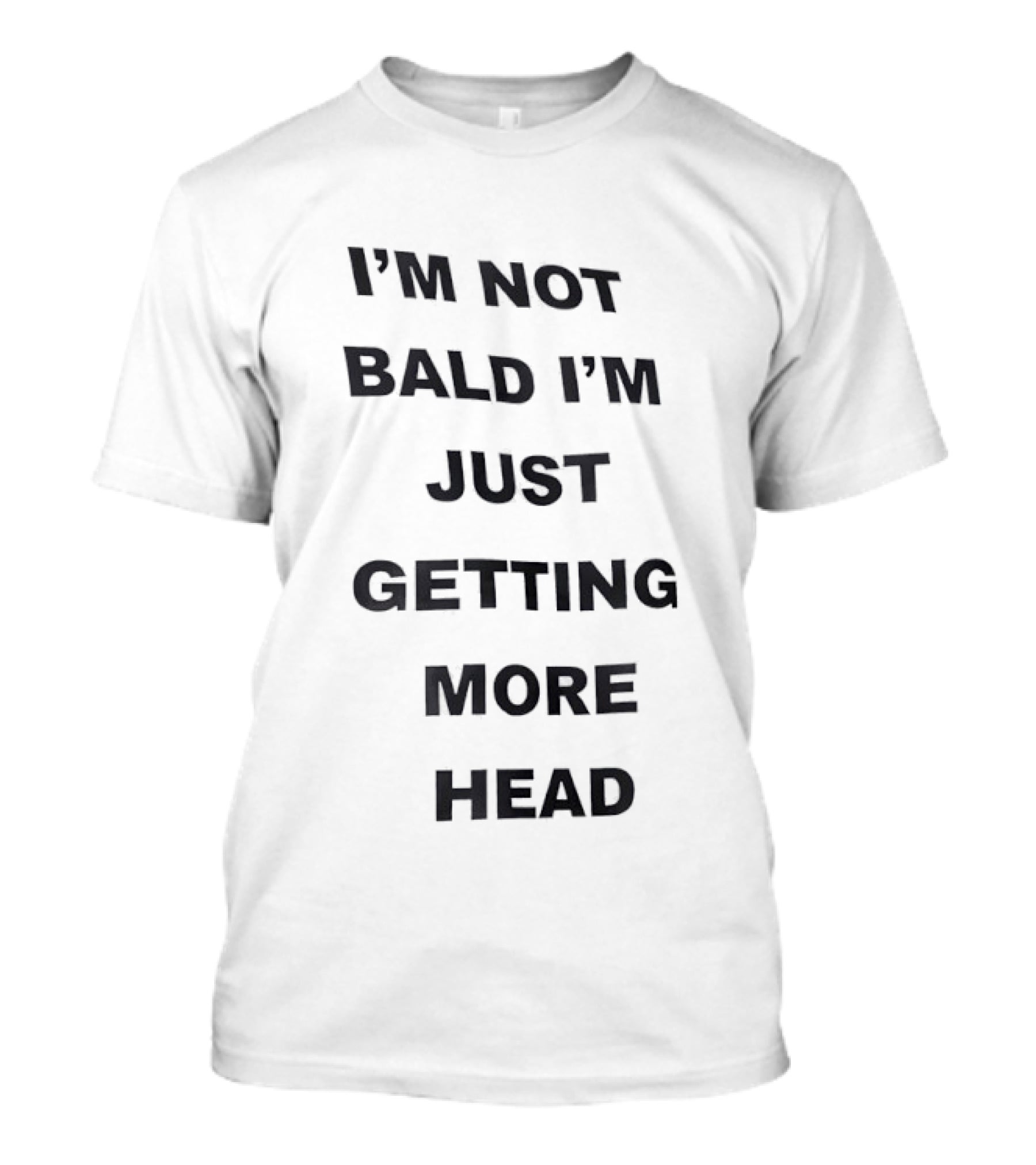 I'm Not Bald I'm Just Getting More Head Fun T-Shirt