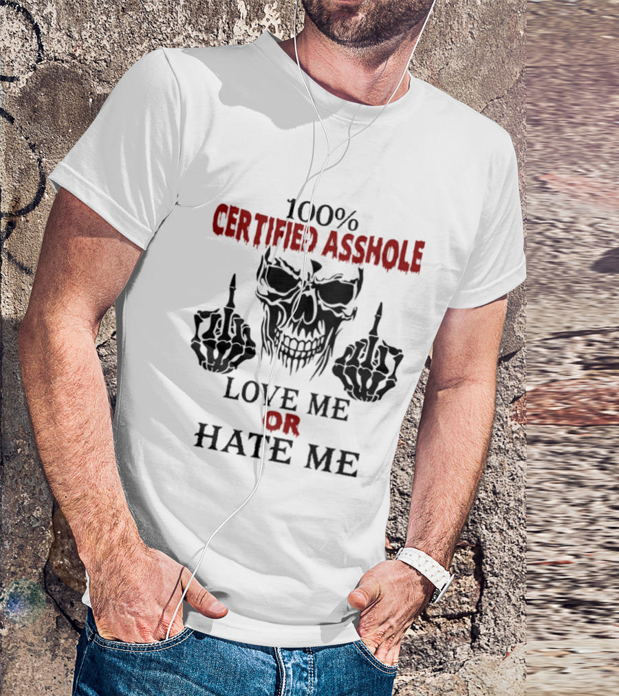100 Percent Certified Asshole Skull Love Me Or Hate Me T-Shirt