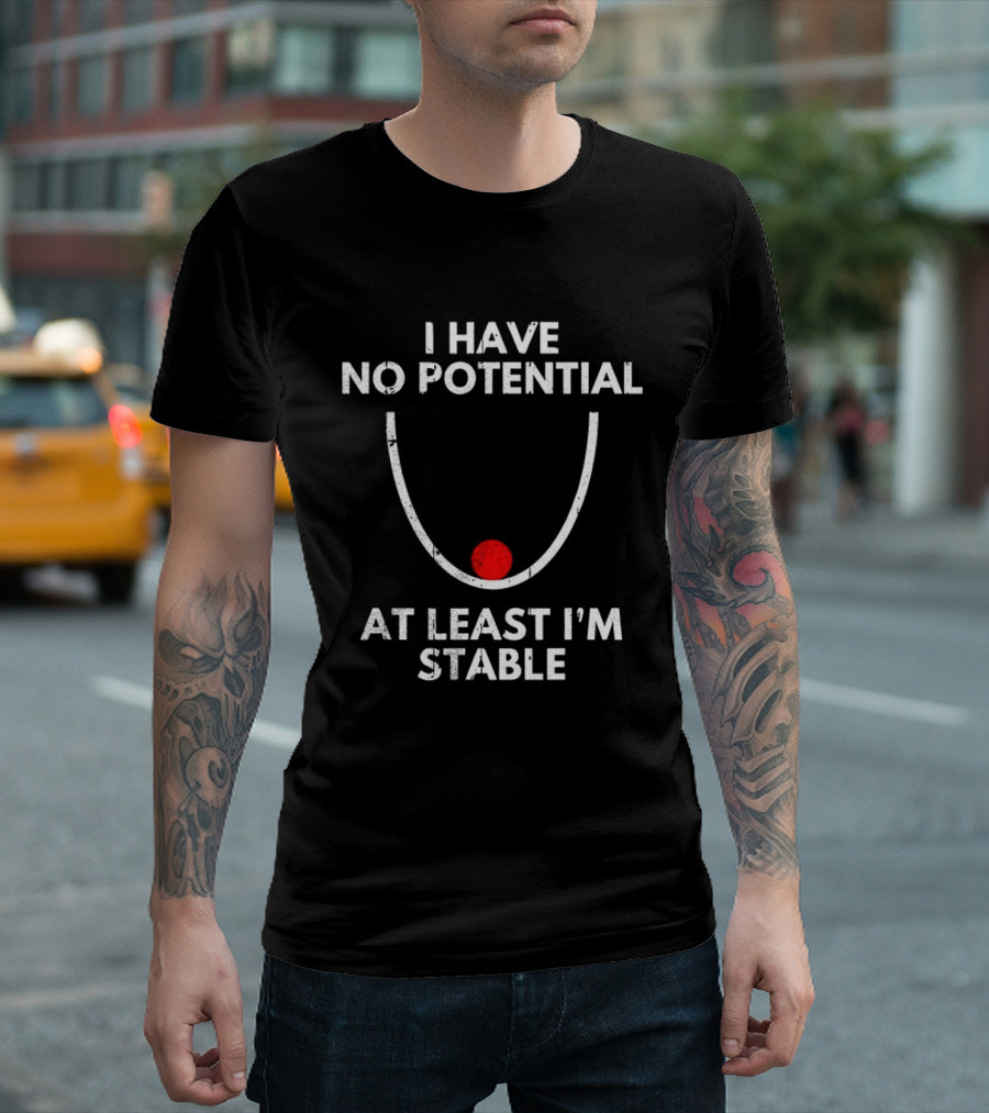 I Have No Potential At Least I'm Stable Physics Humor T-Shirt