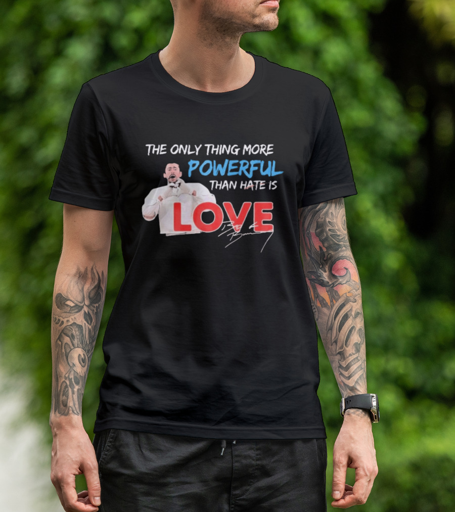 The Only Thing More Powerful Than Hate Is Love By Bryson 2026 T-Shirt