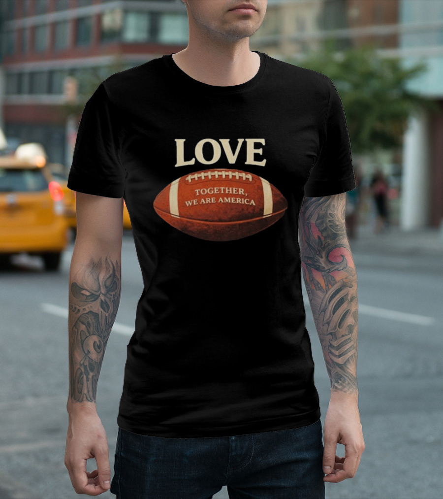 LOVE Together We Are America Football T-Shirt