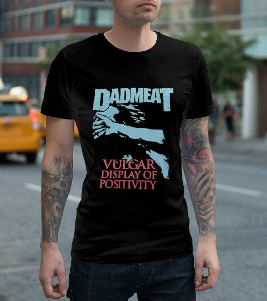 Dadmeat Vulgar Display Of Positivity Hand T-Shirt