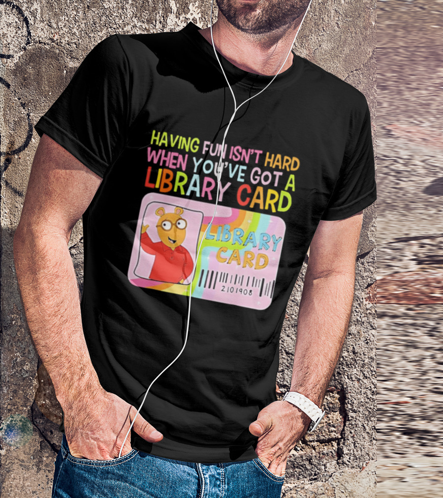 Having Fun Isn't Hard When You've Got A Library Card Arthur Library Card T-Shirt