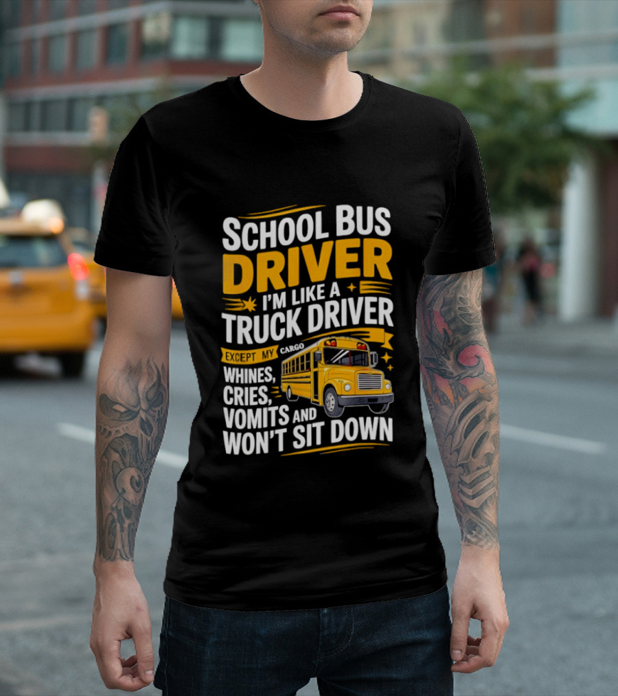School Bus Driver Like A Truck Driver Except Cargo Whines Cries Vomits Won't Sit Down T-Shirt