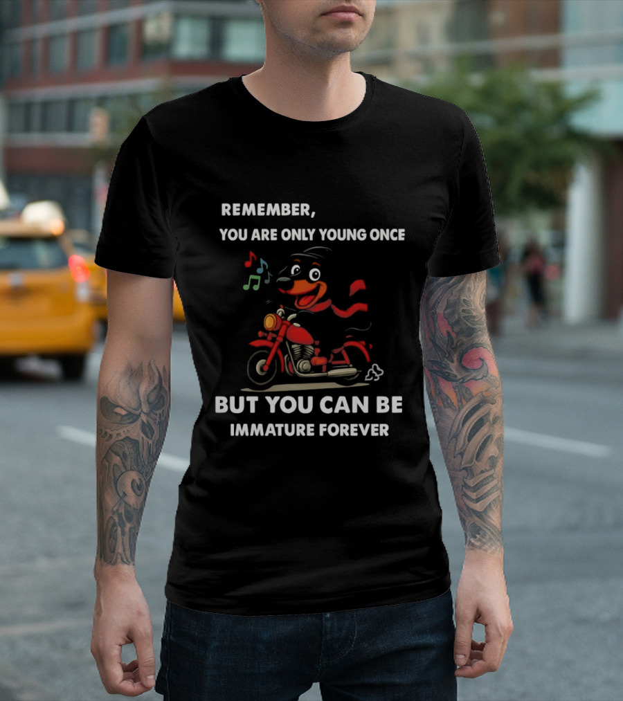 Dachshund On Motorcycle Remember You Are Only Young Once But You Can Be Immature Forever T-Shirt
