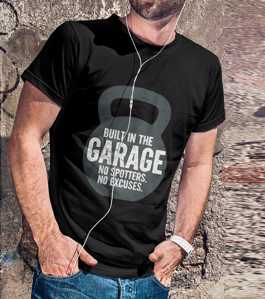 Built In The Garage No Spotters No Excuses Kettlebell Motivation T-Shirt