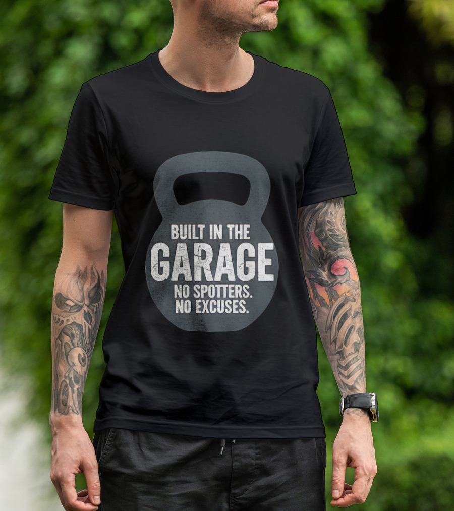 Built In The Garage No Spotters No Excuses Kettlebell Motivation T-Shirt